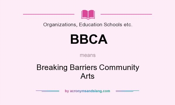 What does BBCA mean? It stands for Breaking Barriers Community Arts