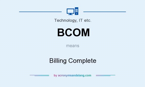 What does BCOM mean? It stands for Billing Complete