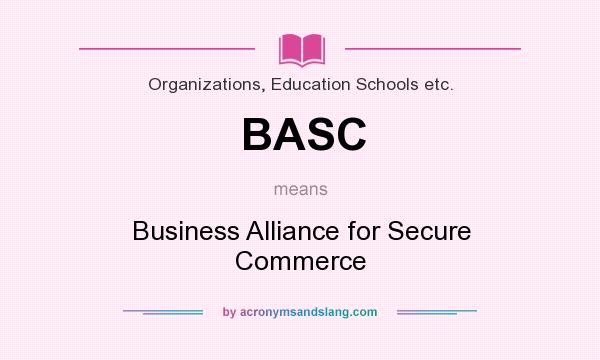 What does BASC mean? It stands for Business Alliance for Secure Commerce