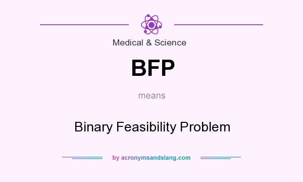 What does BFP mean? It stands for Binary Feasibility Problem