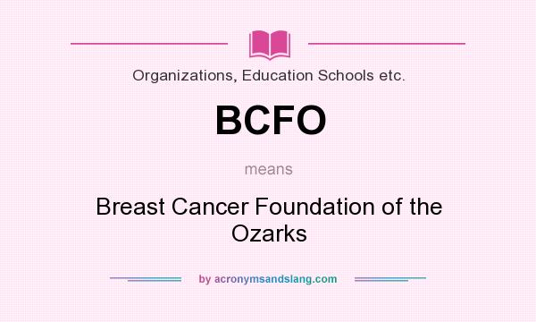 What does BCFO mean? It stands for Breast Cancer Foundation of the Ozarks
