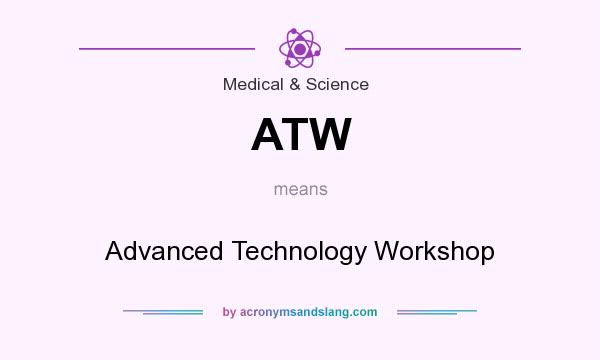 What does ATW mean? It stands for Advanced Technology Workshop