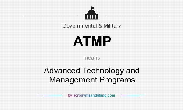 What does ATMP mean? It stands for Advanced Technology and Management Programs