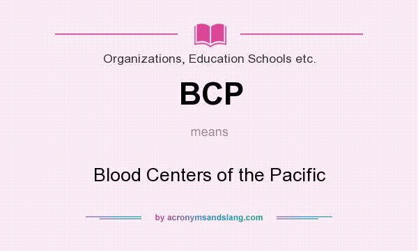 What does BCP mean? It stands for Blood Centers of the Pacific