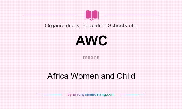 What does AWC mean? It stands for Africa Women and Child