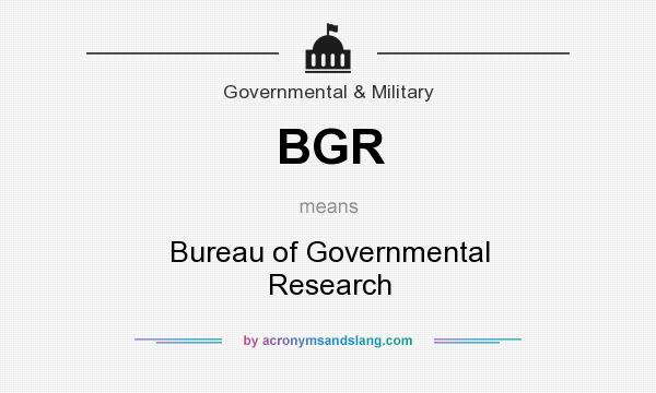 What does BGR mean? It stands for Bureau of Governmental Research