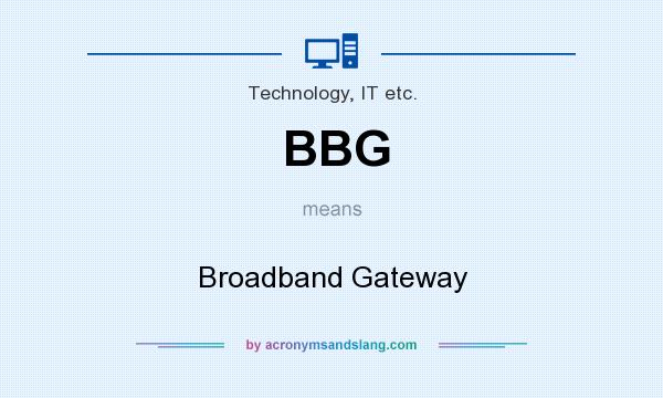 What does BBG mean? It stands for Broadband Gateway