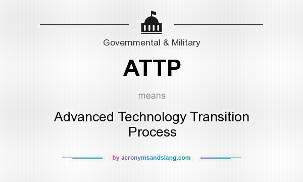 What does ATTP mean? It stands for Advanced Technology Transition Process