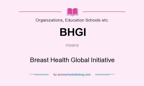 What does BHGI mean? It stands for Breast Health Global Initiative
