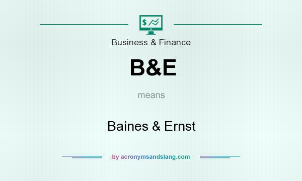 What does B&E mean? It stands for Baines & Ernst