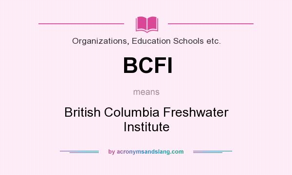 What does BCFI mean? It stands for British Columbia Freshwater Institute