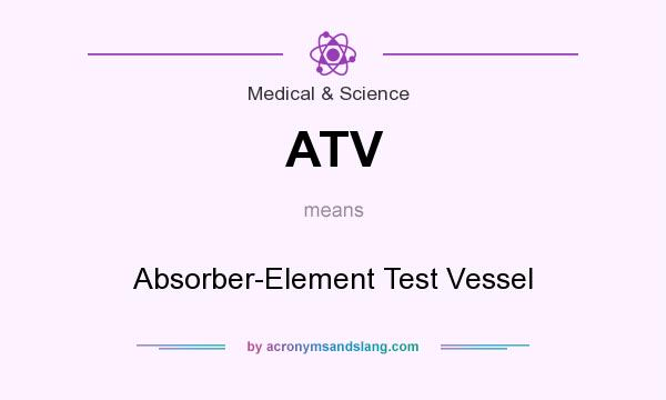 What does ATV mean? It stands for Absorber-Element Test Vessel