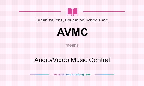 What does AVMC mean? It stands for Audio/Video Music Central
