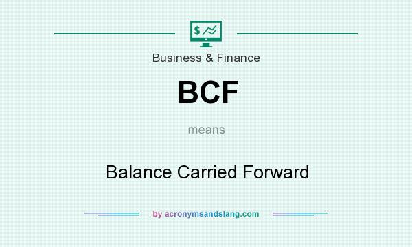 What does BCF mean? It stands for Balance Carried Forward