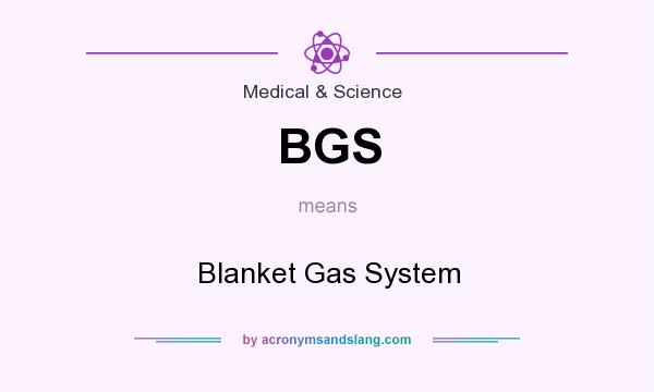 What does BGS mean? It stands for Blanket Gas System