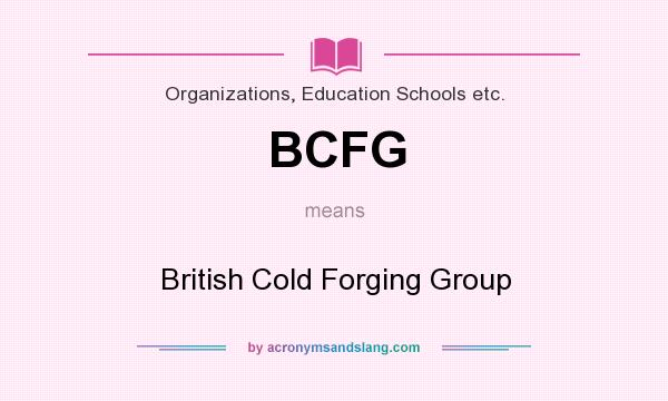 What does BCFG mean? It stands for British Cold Forging Group