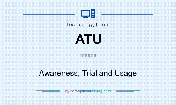 What does ATU mean? It stands for Awareness, Trial and Usage