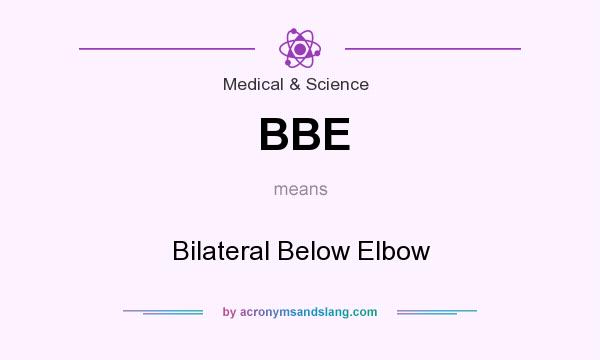 What does BBE mean? It stands for Bilateral Below Elbow