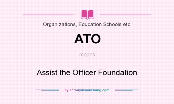 What does ATO mean? It stands for Assist the Officer Foundation