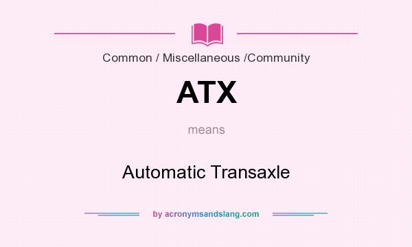 What does ATX mean? It stands for Automatic Transaxle