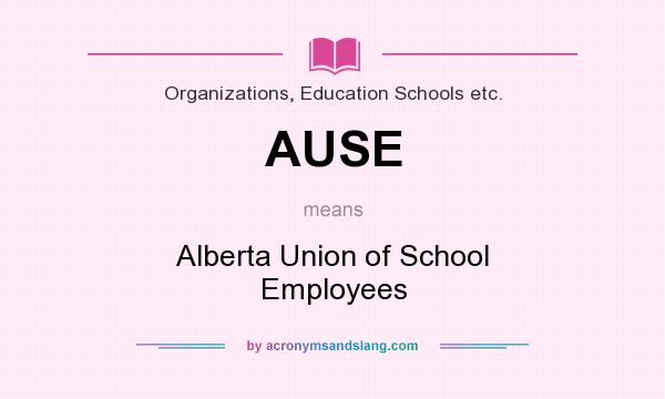 What does AUSE mean? It stands for Alberta Union of School Employees
