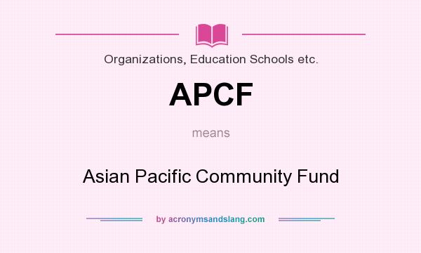 What does APCF mean? It stands for Asian Pacific Community Fund