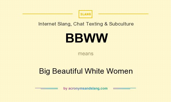 What does BBWW mean? It stands for Big Beautiful White Women