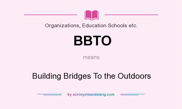 What does BBTO mean? It stands for Building Bridges To the Outdoors