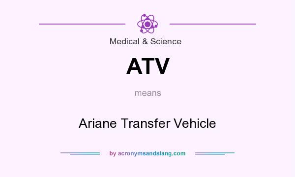 What does ATV mean? It stands for Ariane Transfer Vehicle