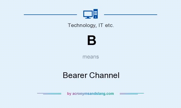 What does B mean? It stands for Bearer Channel