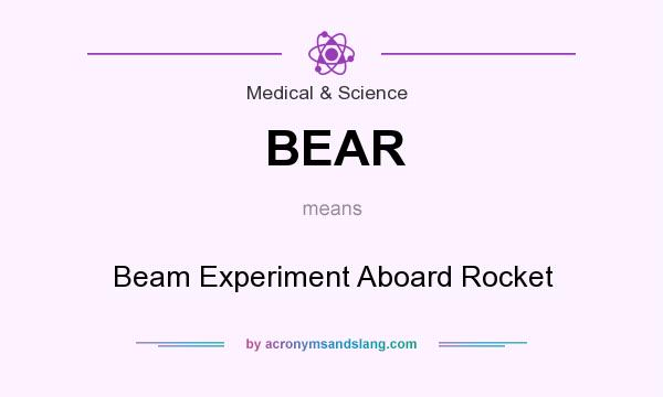 What does BEAR mean? It stands for Beam Experiment Aboard Rocket