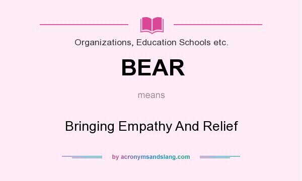 What does BEAR mean? It stands for Bringing Empathy And Relief