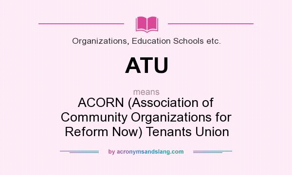 What does ATU mean? It stands for ACORN (Association of Community Organizations for Reform Now) Tenants Union