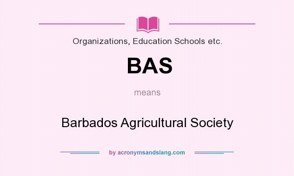 What does BAS mean? It stands for Barbados Agricultural Society