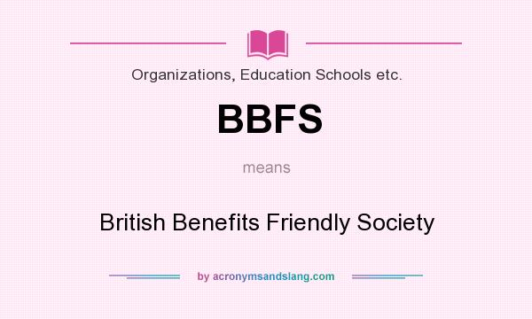 What does BBFS mean? It stands for British Benefits Friendly Society