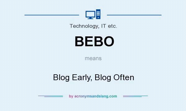 What does BEBO mean? It stands for Blog Early, Blog Often