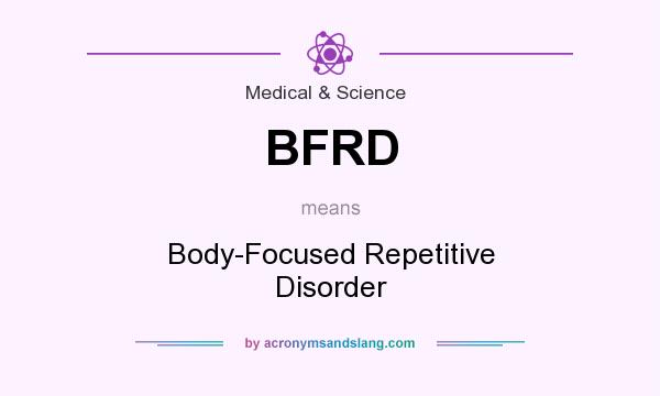 What does BFRD mean? It stands for Body-Focused Repetitive Disorder