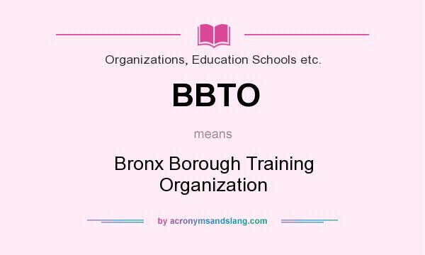 What does BBTO mean? It stands for Bronx Borough Training Organization