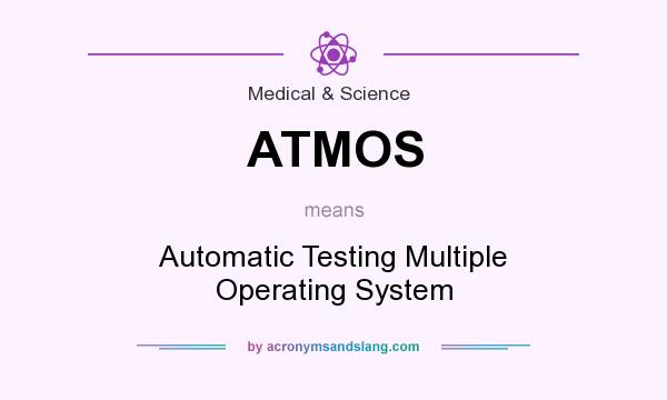 What does ATMOS mean? It stands for Automatic Testing Multiple Operating System