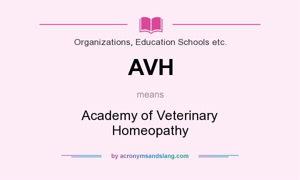 What does AVH mean? It stands for Academy of Veterinary Homeopathy