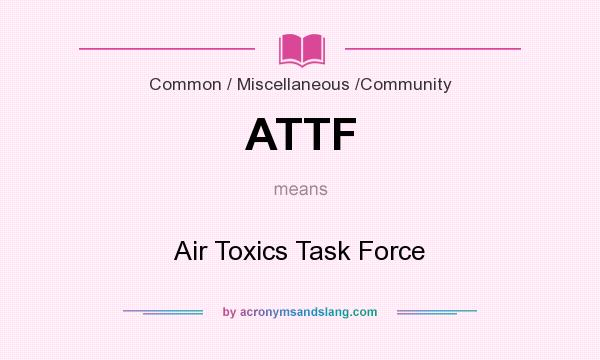 What does ATTF mean? It stands for Air Toxics Task Force