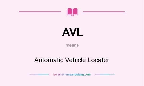 What does AVL mean? It stands for Automatic Vehicle Locater