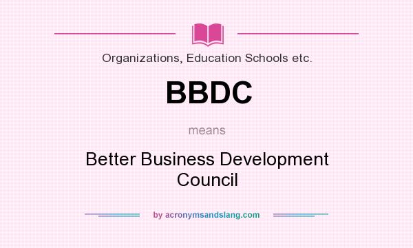 What does BBDC mean? It stands for Better Business Development Council