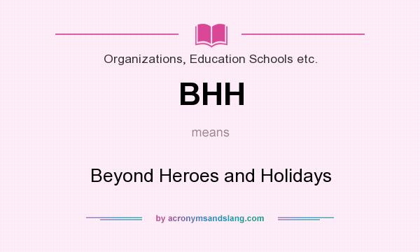 What does BHH mean? It stands for Beyond Heroes and Holidays