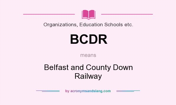 What does BCDR mean? It stands for Belfast and County Down Railway
