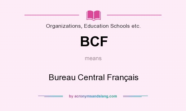 What does BCF mean? It stands for Bureau Central Français