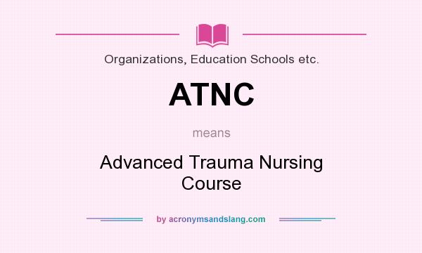 What does ATNC mean? It stands for Advanced Trauma Nursing Course