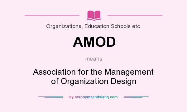 What does AMOD mean? It stands for Association for the Management of Organization Design