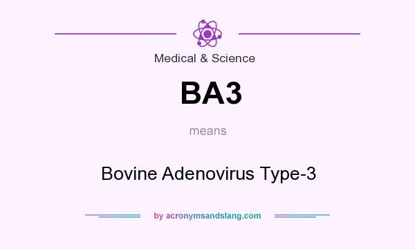 What does BA3 mean? It stands for Bovine Adenovirus Type-3