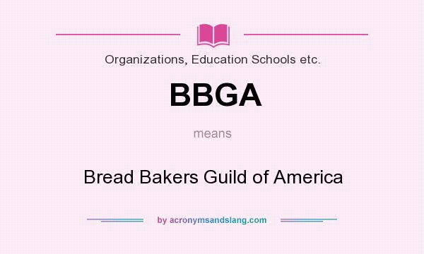What does BBGA mean? It stands for Bread Bakers Guild of America
